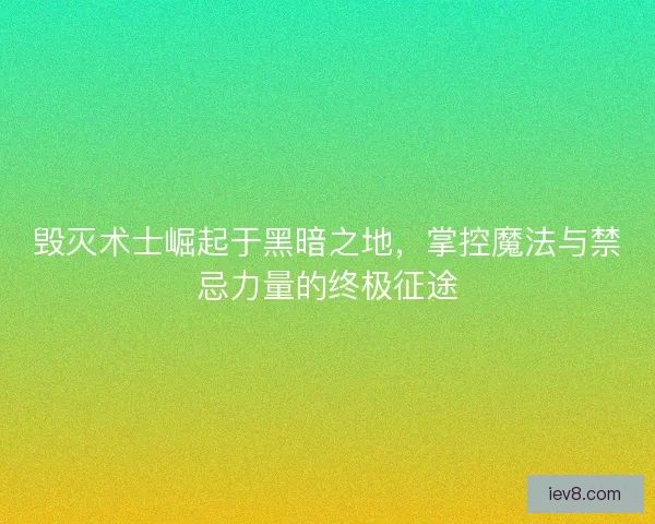 毁灭术士崛起于黑暗之地，掌控魔法与禁忌力量的终极征途